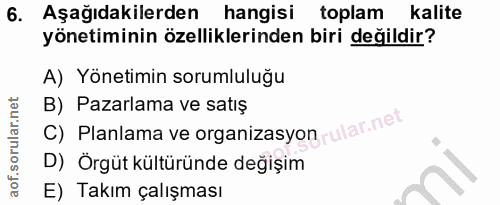 6. soru: Aşağıdakilerden hangisi toplam kalite yönetiminin özelliklerinden biri değildir? A) Yönetimin sorumluluğu C) Planlama…
