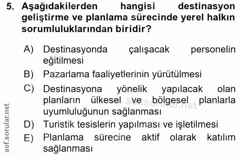 5. soru: Aşağıdakilerden hangisi destinasyon geliştirme ve planlama sürecinde yerel halkın sorumluluklarından biridir? A) Dest…
