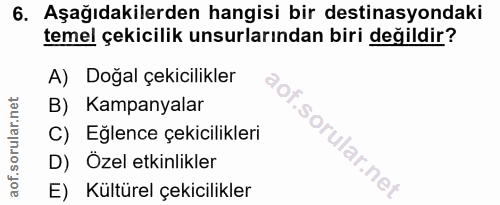 6. soru: Aşağıdakilerden hangisi bir destinasyondaki temel çekicilik unsurlarından biri değildir? A) Doğal çekicilikler B) Kam…