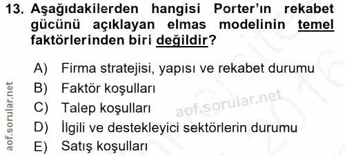 13. soru: Aşağıdakilerden hangisi Porter'ın rekabet gücünü açıklayan elmas modelinin temel faktörlerinden biri değildir? A) Fir…