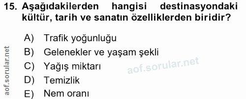 15. soru: Aşağıdakilerden hangisi destinasyondaki kültür, tarih ve sanatın özelliklerden biridir? A) Trafik yoğunluğu B) Gelene…