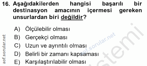 16. soru: Aşağıdakilerden hangisi başarılı bir destinasyon amacının içermesi gereken unsurlardan biri değildir? A) Ölçülebilir…