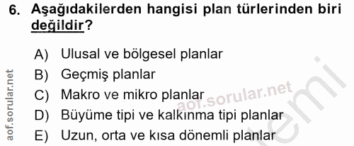 6. soru: Aşağıdakilerden hangisi plan türlerinden biri değildir? A) Ulusal ve bölgesel planlar c) Makro ve mikro planlar B) Ge…