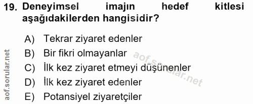 19. soru: Deneyimsel imajin hedef kitlesi aşağıdakilerden hangisidir? A) Tekrar ziyaret edenler B) Bir fikri olmayanlar C) İlk…
