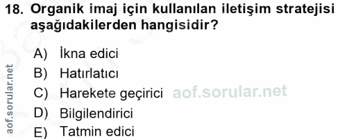 18. soru: Organik imaj için kullanılan iletişim stratejisi aşağıdakilerden hangisidir? A) İkna edici B) Hatırlatıcı C) Harekete…