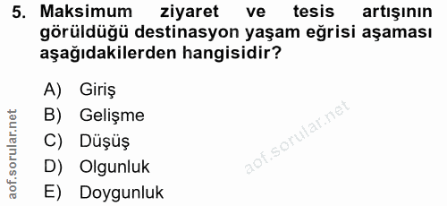 5. soru: Maksimum ziyaret ve tesis artışının görüldüğü destinasyon yaşam eğrisi aşaması aşağıdakilerden hangisidir? A) Giriş B…