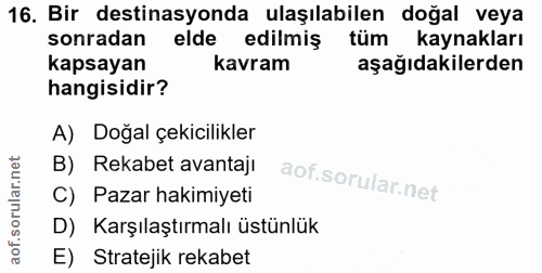 16. soru: Bir destinasyonda ulaşılabilen doğal veya sonradan elde edilmiş tüm kaynakları kapsayan kavram aşağıdakilerden hangis…