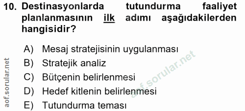 10. soru: Destinasyonlarda tutundurma faaliyet planlanmasının ilk adımı aşağıdakilerden hangisidir? A) Mesaj stratejisinin uygu…