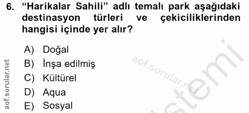 6. soru: "Harikalar Sahili" adlı temalı park aşağıdaki destinasyon türleri ve çekiciliklerinden hangisi içinde yer alır? A) Do…