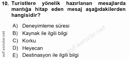 10. soru: Turistlere yönelik hazırlanan mesajlarda mantığa hitap eden mesaj aşağıdakilerden hangisidir? A) Deneyimleme süresi B…