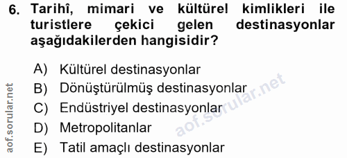 6. soru: Tarihî, mimari ve kültürel kimlikleri ile turistlere çekici gelen destinasyonlar aşağıdakilerden hangisidir? A) Kültü…