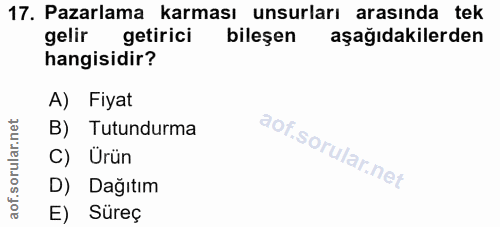 17. soru: Pazarlama karması unsurları arasında tek gelir getirici bileşen aşağıdakilerden hangisidir? A) Fiyat B) Tutundurma C)…