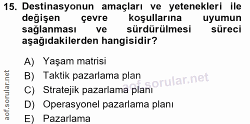 15. soru: Destinasyonun amaçları ve yetenekleri ile değişen çevre koşullarına uyumun sağlanması ve sürdürülmesi süreci aşağıdak…