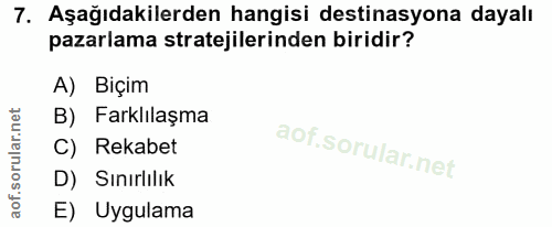 7. soru: Aşağıdakilerden hangisi destinasyona dayalı pazarlama stratejilerinden biridir? A) Biçim B) Farklılaşma C) Rekabet D)…