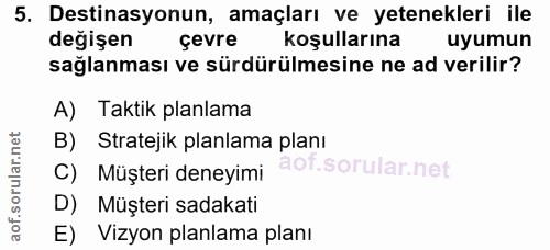 5. soru: Destinasyonun, amaçları ve yetenekleri ile değişen çevre koşullarına uyumun sağlanması ve sürdürülmesine ne ad verili…