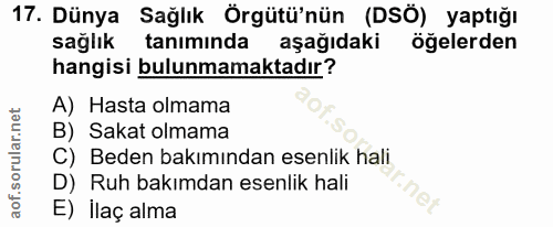 17. soru: Dünya Sağlık Örgütü'nün (DSÖ) yaptığı sağlık tanımında aşağıdaki öğelerden hangisi bulunmamaktadır? A) Hasta olmama B…
