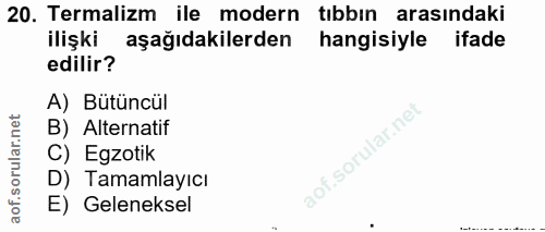 20. soru: Termalizm ile modern tıbbin arasındaki ilişki aşağıdakilerden hangisiyle ifade edilir? A) Bütüncül B) Alternatif C) E…