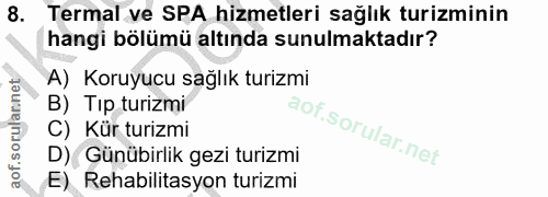 8. soru: Termal ve SPA hizmetleri sağlık turizminin hangi bölümü altında sunulmaktadır? A) Koruyucu sağlık turizmi B) Tıp turi…