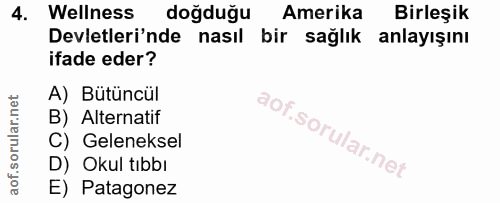 4. soru: Wellness doğduğu Amerika Birleşik Devletleri'nde nasıl bir sağlık anlayışını ifade eder? A) Bütüncül B) Alternatif C)…