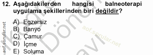 12. soru: Aşağıdakilerden hangisi balneoterapi uygulama şekillerinden biri değildir? A) Egzersiz B) Banyo aof.sprular.net C) Ça…