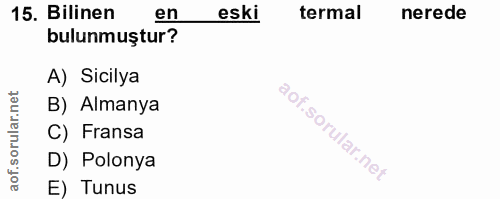15. soru: Bilinen en eski termal nerede bulunmuştur? A) Sicilya B) Almanya C) Fransa D) Polonya E) Tunus