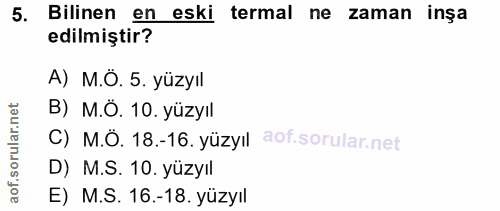 5. soru: Bilinen en eski termal ne zaman inșa edilmiştir? A) M.Ö. 5. yüzyıl B) M.Ö. 10. yüzyıl C) M.Ö. 18.-16. yüzyıl D) M.S.…