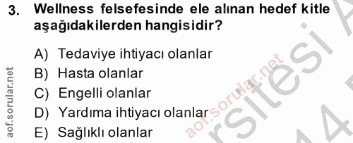 3. soru: Wellness felsefesinde ele alınan hedef kitle aşağıdakilerden hangisidir? A) Tedaviye ihtiyacı olanlar B) Hasta olanla…