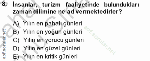 8. soru: Insanlar, turizm faaliyetinde bulundukları zaman dilimine ne ad vermektedirler? A) Yılın en pahalı günleri aof. B) Yı…