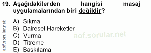 19. soru: Aşağıdakilerden hangisi masaj uygulamalarından biri değildir? A) Sıkma B) Dairesel Hareketler C) Vurma D) Titreme E)…