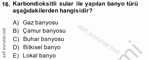 16. soru: Karbondioksitli sular ile yapılan banyo türü aşağıdakilerden hangisidir? A) Gaz banyosu B) Çamur banyosu C) Buhar ban…