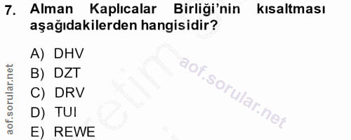 7. soru: Alman Kaplıcalar Birliği'nin kısaltması aşağıdakilerden hangisidir? A) DHV B) DZT C) DRV D) TUI E) REWE