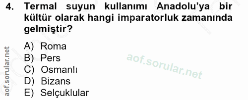 4. soru: Termal suyun kullanımı Anadolu'ya bir kültür olarak hangi imparatorluk zamanında gelmiştir? A) Roma B) Pers C) Osmanl…
