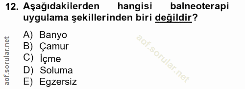 12. soru: Aşağıdakilerden hangisi balneoterapi uygulama şekillerinden biri değildir? A) Banyo B) Çamur C) Içme D) Soluma E) Egz…