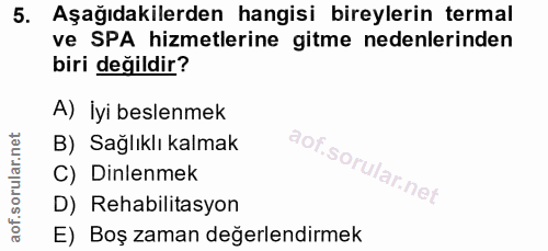 5. soru: Aşağıdakilerden hangisi bireylerin termal ve SPA hizmetlerine gitme nedenlerinden biri değildir? A) İyi beslenmek B)…