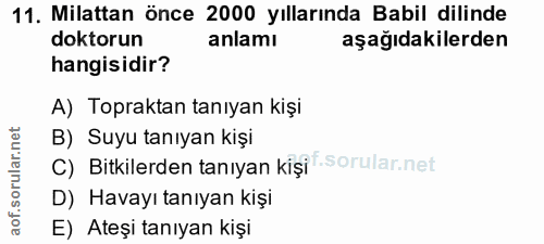 11. soru: Milattan önce 2000 yıllarında Babil dilinde doktorun anlamı aşağıdakilerden hangisidir? A) Topraktan tanıyan kişi B)…