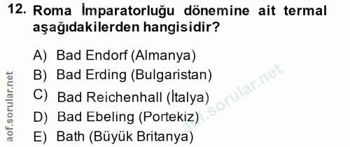 12. soru: Roma İmparatorluğu dönemine ait termal aşağıdakilerden hangisidir? A) Bad Endorf (Almanya) B) Bad Erding (Bulgaristan…