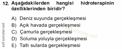 12. soru: Aşağıdakilerden hangisi hidroterapinin özelliklerinden biridir? A) Deniz suyunda gerçekleşmesi B) Açık havada gerçekl…