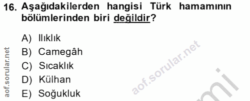 16. soru: Aşağıdakilerden hangisi Türk hamamının bölümlerinden biri değildir? A) Ilıklık B) Camegâh C) Sıcaklık D) Külhan E) So…