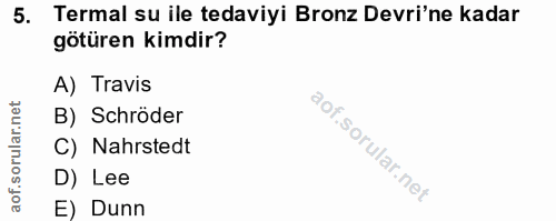 5. soru: Termal su ile tedaviyi Bronz Devri'ne kadar götüren kimdir? A) Travis rular.net B) Schröder C) Nahrstedt D) Lee aof.…