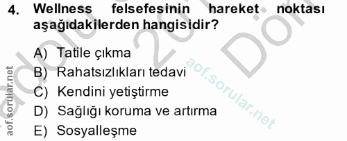 4. soru: Wellness felsefesinin hareket noktası aşağıdakilerden hangisidir? A) Tatile çıkma B) Rahatsızlıkları tedavi C) Kendin…