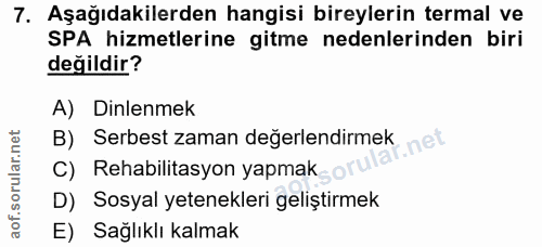 7. soru: Aşağıdakilerden hangisi bireylerin termal ve SPA hizmetlerine gitme nedenlerinden biri değildir? A) Dinlenmek B) Serb…
