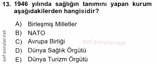 13. soru: 1946 yılında sağlığın tanımını yapan kurum aşağıdakilerden hangisidir? A) Birleşmiş Milletler B) NATO C) Avrupa Birli…