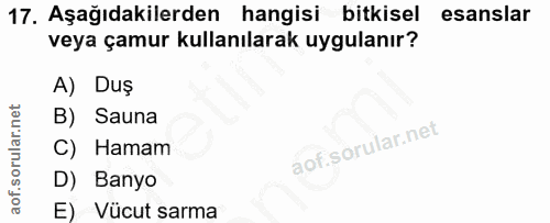 17. soru: Aşağıdakilerden hangisi bitkisel esanslar veya çamur kullanılarak uygulanır? A) Duş B) Sauna C) Hamam D) Banyo E) Vüc…