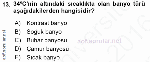 13. soru: 34°C'nin altındaki sıcaklıkta olan banyo türü aşağıdakilerden hangisidir? A) Kontrast banyo B) Soğuk banyo C) Buhar b…