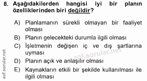 8. soru: Aşağıdakilerden hangisi iyi bir planın özelliklerinden biri değildir? A) Planlamanın sürekli olmayan bir faaliyet olm…