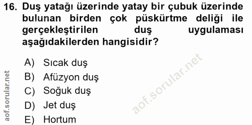 16. soru: Duş yatağı üzerinde yatay bir çubuk üzerinde bulunan birden çok püskürtme deliği ile gerçekleştirilen dus uygulaması…