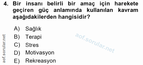 4. soru: Bir insanı belirli bir amaç için harekete geçiren güç anlamında kullanılan kavram aşağıdakilerden hangisidir? A) Sağl…