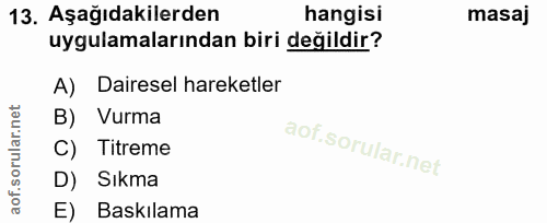 13. soru: Aşağıdakilerden hangisi masaj uygulamalarından biri değildir? A) Dairesel hareketler B) Vurma C) Titreme D) Sıkma E)…