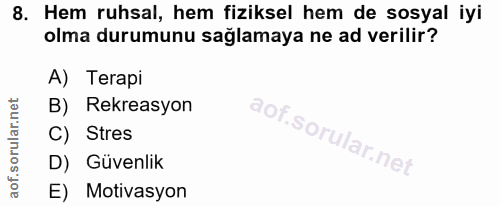 8. soru: Hem ruhsal, hem fiziksel hem de sosyal iyi olma durumunu sağlamaya ne ad verilir? A) Terapi B) Rekreasyon C) Stres D)…