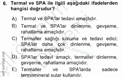 6. soru: Termal ve SPA ile ilgili aşağıdaki ifadelerden hangisi doğrudur? A) Termal ve SPA'lar tedavi amaçlıdır. B) Termal ve…